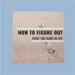 How to Figure Out What You Want in Life